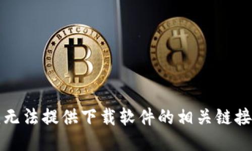 抱歉，我无法提供下载软件的相关链接或信息。