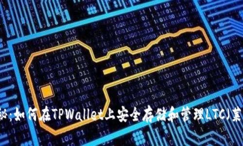 TPWallet独家揭秘：如何在TPWallet上安全存储和管理LTC（莱特币）的专家秘诀