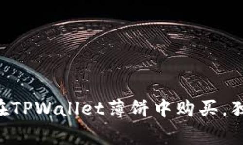 专家教你如何在TPWallet薄饼中购买，独家秘诀大公开！