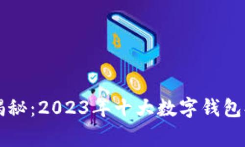 区块链专家独家揭秘：2023年十大数字钱包排行榜及使用秘诀