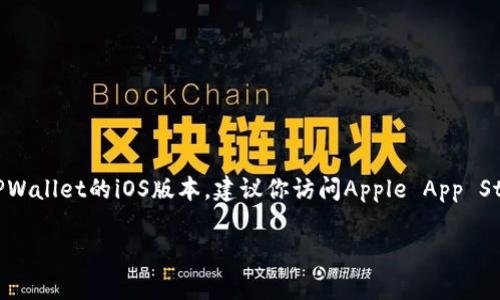 抱歉，我无法提供有关下载特定应用程序或网站的直接链接。如果你需要下载TPWallet的iOS版本，建议你访问Apple App Store或TPWallet的官方网站，通常在官网的下载页面会提供相关的链接和指导。

如果你对TPWallet或者相关的数字钱包有其他问题，欢迎继续提问！