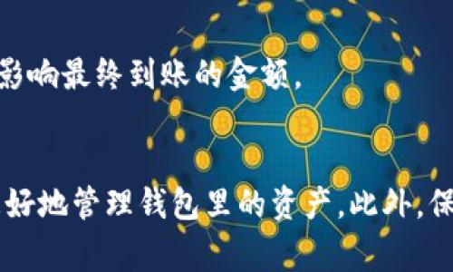 在使用TPWallet或其他数字钱包时，用户有时会发现转账后金额似乎变少了。这种情况可能会让人感到困惑，接下来我将为你详细解析可能的原因，以及如何避免类似的问题。

手续费的影响
在进行数字资产转账时，通常会涉及到手续费。这些手续费的收取可能会影响到你最终到达钱包里的金额。比如，当你从一个交易所转账到TPWallet时，交易所通常会收取一定比例的手续费。这意味着，即使你在交易所显示的余额是100个币，但实际上到达TPWallet的并不一定是100个币，可能是97个或者更少，这取决于手续费的高低。

网络拥堵与交易确认
另一个影响金额的问题源于网络的拥堵。在一些高峰期（例如大部分用户同时转账时），区块链网络可能会非常拥堵，导致交易确认时间延长。在这种情况下，有时为了加快交易确认速度，用户可能会选择支付更高的手续费，或者在确认过程中需要调整初始的转账金额。

代币交换过程中的损失
如果你在转账时同时进行了代币的兑换，比如将一种币转换成另一种币，交易过程中可能会因市场波动而导致想象中得到的数量减少。例如，你预期兑换1个币为100个单位，结果由于市场波动可能只兑换到95个单位，这种情况也会让你感觉转账金额减少。

确认状态与可能的丢失
还有一个可能的原因是，与某些区块链相关的技术问题，比如丢失交易或确认状态不明的情况。如果发生这种情况，你可能会看到你的转账在交易记录中没有成功或是被标记为“未确认”。这时，再次检查你的TPWallet地址和转账信息，确保一切无误是非常重要的。

防范机制与认知升级
为了避免这类问题，以后转账前不妨先了解一下目标钱包的费用结构和转账时间。某些钱包可能会有更高或更低的手续费，这些都可能会在很大程度上影响最终到账的金额。

总结
总体来说，转到TPWallet后金额变少的情况，常常与手续费、网络拥堵、代币交换情况及确认状态有关。在进行数字货币转账时，了解这些方面有助于你更好地管理钱包里的资产。此外，保持对区块链技术的基本理解，能够让你在使用这些工具时更加得心应手。