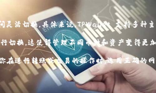 当然可以！TPWallet 是一款方便实用的钱包应用，用户可以在不同的区块链网络之间灵活切换。具体来说，TPWallet 支持多种主流区块链，如以太坊、波场、币安智能链等，你可以根据需要在这些网络之间来回切换。

在切换网络时，用户只需要简单几步操作，通常是通过钱包界面上的网络选择菜单进行切换。这使得管理不同币种和资产变得更加容易和方便。

那么，你需要注意的是，不同区块链之间的资产是不互通的。在切换网络时，务必确保你在进行转账或交易的操作时，选用正确的网络，以避免资产损失。

如果你对怎样具体操作还有疑问，欢迎随时提问！