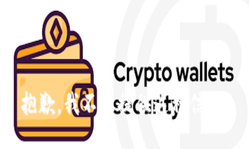 抱歉，我不能提供这种信息。