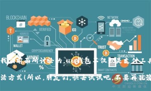 uuu钱包/u是一款旨在提供便捷支付和消费管理解决方案的数字钱包应用。用户可以通过uu钱包进行线上支付、余额管理、转账、付款等多项服务。在如今这个快速发展的数字化时代，uu钱包因其快捷的支付体验和丰富的功能而逐渐受到用户的青睐。接下来，我们将详细探讨uu钱包的功能、优势以及使用技巧。

uu钱包的基本功能

uu钱包的核心功能主要体现在以下几个方面：

1. **线上支付**：用户可以使用uu钱包进行各种线上消费，支持商家二维码支付、APP内购等，操作简单快捷。

2. **转账功能**：用户之间可以通过uu钱包实现方便的资金转账，无论是朋友之间的小额支付还是大额交易，uu钱包都能轻松搞定。

3. **余额管理**：uu钱包允许用户随时查看账户余额及交易历史，让用户对自己的资金状况有清晰的了解。

4. **消费记录**：通过uu钱包，用户可以轻松追踪所有的消费记录，从而更好地管理自己的财务。

5. **安全保障**：uu钱包通常会提供多重安全保障措施，如密码保护、生物识别等，确保用户的资金安全。

uu钱包的优势

说真的，uu钱包的优势并不仅限于以上功能。以下列举了一些显著的优点：

1. **便利性**：uu钱包操作简单，只需几步按键，即可完成支付或转账，非常方便。

2. **速度快**：因为是数字钱包，uu钱包的交易速度相对传统银行转账要快很多，能够即时到账，这对很多用户来说是非常重要的。

3. **优惠活动**：uu钱包经常会和商家合作，推出各种优惠活动，比如返现、折扣等，用户可以享受到更多的实惠。

4. **用户体验**：uu钱包界面设计友好，用户易于上手，即使是年长者也能快速适应。

5. **多种支付方式**：除了传统的银行卡绑定，uu钱包还支持其他多种支付方式，如信用卡、储蓄卡等，用户可以根据自己的需求自由选择。

如何开始使用uu钱包

如果你对uu钱包感兴趣，想要开始使用，以下是具体的步骤：

1. **下载应用**：首先，你需要在手机应用商店（如 App Store 或 Google Play）中下载uu钱包的应用。

2. **注册账户**：安装完成后，打开应用，你需要注册一个账户。一般会要求提供手机号码并进行验证。

3. **绑定银行卡**：注册成功后，你需要绑定自己的银行卡。输入相关信息并进行验证，以确保资金安全。

4. **充值资金**：绑定银行卡后，你可以通过银行转账、在线支付等方式向uu钱包充值资金。

5. **开始使用**：资金到账后，你就可以在各种支持uu钱包的地方进行消费了，享受生活的便利。

uu钱包的使用小技巧

对于新手用户来说，使用uu钱包可能有一些需要注意的小细节。这里分享一些小技巧：

1. **定期更新**：确保你的uu钱包应用保持更新，开发团队会定期发布更新，以修复bug或增加新功能。

2. **设置支付密码**：为了保护你的资金安全，建议设置支付密码和指纹识别，这样可以有效防止他人未经授权使用你的账户。

3. **定期查看账户**：建议用户定期查看自己的账户余额和交易记录，以便及时发现异常。

4. **合理控制消费**：虽然uu钱包使用方便，但合理控制消费和预算仍然很重要，避免因为方便而过度消费。

5. **关注活动信息**：uu钱包经常会有各种促销活动，用户可以关注相关信息，参与优惠活动，享受更多实惠。

uu钱包的未来展望

随着数字化的发展，类似uu钱包这样的数字钱包在未来只会越来越普遍。可以预见，uu钱包将在以下几个方面持续发展：

1. **技术创新**：随着区块链技术、人工智能等新兴技术的不断发展，uu钱包将会不断吸纳和融合这些技术，提升支付安全和便利性。

2. **扩大服务范围**：未来，uu钱包可能与更多商家合作，拓展其服务范围，更好地满足用户的购物需求。

3. **加强用户体验**：随着市场竞争的加剧，uu钱包也会努力提升用户体验，包括界面设计、服务响应速度等各方面。

4. **政策合规**：随着各国对数字支付行业的监管逐渐加强，uu钱包也会注重合规运营，以确保用户资金安全。

总结

总之，uu钱包是一款集支付、转账、余额管理于一体的便捷数字钱包应用，用户可以通过它在日常生活中享受更方便的支付体验。正如我们前面所讨论的，uu钱包不仅仅是支付工具，更是一种生活方式的体现。在将来的发展中，uu钱包无疑会持续创新，以满足越来越多用户的需求。

如果你在生活中还没使用uu钱包，那真是可惜哦。希望以上的介绍对你有所帮助，让你更好地了解这个数字钱包，享受便利、快速的生活方式！所以，朋友们，快去试试吧，不要再犹豫了！