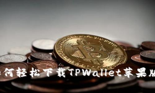 专家揭秘：如何轻松下载TPWallet苹果版的独家秘诀