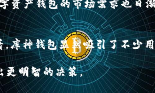 要回答“库神钱包用的人多吗”这个问题，我们可以从多个角度来分析。虽然没有确切的用户统计数据，但我们可以通过一些相关信息来推测它的流行程度。

首先，库神钱包是一款针对数字资产（如比特币、以太坊等）管理的钱包应用，因其功能强大、易用性高等特点，吸引了不少用户。它支持多种主流数字货币，用户可以方便地进行充值、转账和兑换。在当前加密货币逐渐被大众接受的时代，库神钱包的用户群体也相应在增加。

用户体验与口碑
说真的，很多用户在选择钱包时，最看重的就是安全性和易用性。库神钱包在这两方面做得还不错，用户普遍反馈操作界面友好，功能设置合理。特别是在安全性方面，库神钱包采取了多重安全措施，比如冷热钱包分离存储和二次验证等，使得用户对其安全性信任度较高。

社区支持与推广
再者，社区的支持对于一款数字钱包的普及非常重要。库神钱包通过建立用户社区和论坛，鼓励用户提供反馈和建议，从而不断产品。同时，库神钱包也在积极进行市场推广，通过线上线下活动吸引新用户。你说，这种主动出击的方式，是不是有点逆天？

行业趋势与竞争
当然我们也要看看行业整体的发展趋势。当前，随着区块链技术的不断成熟，越来越多的人开始关注数字资产，而各类数字资产钱包的市场需求也日渐增加。在这样的背景下，库神钱包作为其中的一员，自然可以见到越来越多的用户选择它。

总结
综上所述，虽然没有清晰的用户数据来说明“库神钱包用的人多吗”，但从用户体验、社区支持和市场趋势等多个方面来看，库神钱包显然吸引了不少用户。因此，可以说库神钱包在数字资产管理这一领域是有一定影响力的，且使用人群正在逐渐扩大。

希望以上信息对你有帮助！如果你还是对库神钱包的使用存在疑虑，可以进一步找到相应的用户评价或者使用指南，做出更明智的决策。