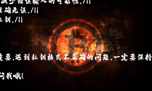 在使用TPWallet或任何区块链钱包时，私钥的格式非常重要。如果你遇到“私钥格式不正确”的错误提示，不用担心，下面我们将详细讨论这个问题的可能原因及解决方案。

什么是私钥？
私钥是数字资产的唯一凭证，类似于实体钱的密码。如果你有一个私钥，就意味着你可以控制对应的钱包地址里的资产。因此，确保私钥格式正确，存储安全，非常重要。

TPWallet私钥格式要求
不同的钱包对于私钥的格式会有自己的要求。TPWallet的私钥通常以16进制（Hexadecimal）格式存储，这意味着它应该由0-9和a-f之间的字符组成。此外，私钥长度通常是64个字符。

常见的私钥格式错误原因
下面是一些常见的导致“私钥格式不正确”错误的原因：
ul
    listrong字符不合法：/strong如果你的私钥中包含了除0-9和a-f以外的字符，例如大写字母、空格或特殊符号，都会导致格式错误。/li
    listrong长度不正确：/strongTPWallet的私钥应该是64个字符的长度，少了或多了都会被判定为格式不正确。/li
    listrong编码问题：/strong确保私钥是以正确的编码方式输入的，比如没有多余的空格或者换行符。/li
/ul

如何验证私钥的格式
首先，仔细检查你的私钥，确保其由26个字符（小写字母和数字）组成。你可以使用一些在线工具，通过输入私钥来检查其格式是否正确。此外，很多编程语言也有验证16进制字符串的功能。

如果私钥格式错误，该怎么办？
如果你确认自己的私钥格式错误，可以尝试以下解决方案：
ul
    listrong重新生成私钥：/strong如果你有备份，试着重新生成并使用一个合法的私钥。/li
    listrong联系支持：/strong如果你无法解决问题，可以尝试联系TPWallet的客服寻求帮助。/li
    listrong学习如何正确生成私钥：/strong很多在线资源和教育视频会指导你如何安全而正确地生成和管理私钥。/li
/ul

预防私钥格式错误的小技巧
为了避免将来再遇到类似的问题，以下是一些小技巧：
ul
    listrong使用密码管理工具：/strong这些工具通常可以安全地存储和处理你的私钥，减少错误输入的可能性。/li
    listrong双重检查：/strong在输入或复制私钥时，最好再检查一遍，确保所有字符都准确无误。/li
    listrong保持简单：/strong如果可能，尽量使用钱包提供的导入功能，避免手动输入私钥。/li
/ul

总结
私钥在数字资产管理中扮演着至关重要的角色，因此了解如何生成、验证和管理私钥非常重要。遇到私钥格式不正确的问题，一定要保持冷静，逐步排查原因，找到解决方案。如果还有其他问题，欢迎随时咨询，我会尽量提供帮助！

希望这篇文章能够帮助你更好地理解TPWallet私钥格式的问题。如果你有更多疑问，随时问我哦！