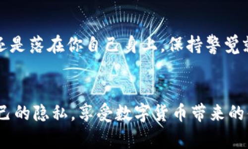 jiaoti数字货币钱包隐私保护：专家揭秘独家秘诀/jiaoti
数字货币, 钱包隐私, 隐私保护/guanjianci

引言
在这个数字化迅速发展的时代，数字货币已经成为越来越多人关注的热门话题。而作为管理和存储这些数字资产的工具，数字货币钱包的使用也逐渐普及。然而，随着使用的增加，隐私暴露的风险也随之上升。说真的，很多人对钱包隐私保护的重要性并不够重视，今天我们就来聊一聊如何在使用数字货币钱包时保护好自己的隐私，避免不必要的风险。

数字货币钱包的基本概念
首先，我们得懂得什么是数字货币钱包。简单来说，数字货币钱包是用来存储、接收和发送数字货币（比如比特币、以太坊等）的工具。咱们可以把它想象成一个虚拟的“银行账户”。不过，它有一点跟传统银行是完全不同的，就是它不受中央银行或金融机构的控制，所有的交易都是通过区块链技术去进行的。哎，听到这里，有些朋友可能会想：“这不就意味着安全性有风险吗？”没错，接下来就要谈谈钱包隐私暴露的那些事儿了。

为什么数字货币钱包会暴露隐私？
现在，很多的数字货币钱包是建立在公共区块链上的，也就是说，每一笔交易都是公开可查的。这就跟我们在街上买东西，每一次花钱的记录都可以被别人看到一样。虽然我们的钱包地址是匿名的，但交易记录是可以追踪的。一旦有人通过某种方式（比如网络攻击、数据泄露等）知道了你的钱包地址，他们就有可能通过区块链上的交易信息，获取你的交易习惯、资产情况等隐私信息。

隐私暴露的风险
钱包的隐私暴露可能带来的风险可不少！首先，你的资产安全就可能受到威胁。如果有人知道了你钱包的地址和交易记录，他们就能知道你有多少数字货币，甚至可能会成为黑客攻击的目标。其次，你的个人信息和交易行为都可能被用来进行网络诈骗，很多骗子正是通过这些信息精确锁定目标，进行诈骗。此外，这些隐私一旦被泄露，可能会影响到你的生活和工作，比如有人通过这些信息进行身份盗窃或者其他违法活动。因此，保护好自己的数字货币钱包隐私，真的很重要。

专家揭示保护隐私的独家秘诀
那么，如何才能有效保护自己的数字货币钱包隐私呢？让我们来看看一些专家建议的独家秘诀。

1. 使用硬件钱包
如果你是较为活跃的数字货币用户，硬件钱包可谓是一个不错的选择。硬件钱包就像是一个USB设备，它可以安全地存储你的数字货币私钥。因其物理特性，即使网络被攻击，黑客也无法轻易获取你的私钥。说真的，很多人觉得硬件钱包看起来复杂，但其实并没有我们想象中那么难用。

2. 定期备份私钥
私钥就像是你数字货币钱包的身份证，一旦丢失就可能无法再找回。因此，定期备份私钥是非常重要的。很多钱包都有备份功能，一定要利用好这个功能。而且，备份时也要选择安全的存储方式，比如使用冷存储设备，或是将私钥纸质化并妥善保管。此外，千万不要把备份私钥存储在网上，风险太高了！

3. 采用多签名钱包
多签名钱包的好处在于，它需要多个私钥才能执行交易。这就增加了安全性，尤其在合伙投资或者家庭投资的情况下非常有效。即使其中一个私钥被泄露，也不至于造成严重的损失。你看，安全防护从来都是不能只靠一个“帅哥”来扛的，要相互辅助，才行。

4. 使用匿名币
如果你非常重视隐私，可以考虑使用一些以隐私为主的数字货币，如门罗币（Monero）或达世币（Dash）。这些数字货币采用复杂的加密技术，交易记录难以追踪。虽然它们在市场上的认可度可能没有比特币高，但对于保护隐私来说，真的是个不错的选择。

5. 警惕网络钓鱼
现在网络钓鱼的手段越来越多，很多骗子通过伪造平台引导你输入私钥甚至助记词。为了防止这种事情发生，大家一定要警惕，不要轻易点击不明链接，更不要在不明网站上输入任何敏感信息。在你日常的交易中，选择正规平台和服务是最基本的保护措施。

6. 加强个人意识
最後，但同样重要的一点就是要增强个人隐私保护意识。比如，不要轻易与他人分享你的钱包地址及任何相关信息，尤其是陌生人。此外，确保使用强密码和双重验证为你的钱包增加一道防线。说真的，安全防护的责任最终还是落在你自己身上，保持警觉就能在一定程度上降低风险。

结语
总的来说，保护好数字货币钱包的隐私是每个用户必须要重视的事情。我们身处在一个信息的时代，数字资产的安全和隐私问题随时潜藏着风险，但只要我们采取适当的安全措施，增强自己的防范意识，就可以有效保护自己的隐私，享受数字货币带来的便捷与收益。希望今天的分享对你的数字货币之旅有所帮助，记得保护好自己的隐私哦！