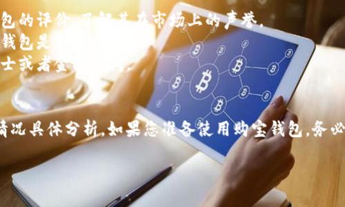 购宝钱包是一款提供多种金融服务的应用，但是关于它的合法性问题在不同地区、不同国家可能会有所不同。以下是一些有关购宝钱包合法性和使用的思考，希望能对您有所帮助：

### 购宝钱包的背景
购宝钱包可能涉及到的主要功能包括在线支付、理财产品和虚拟货币的交易等。在使用之前，了解这一类应用的基本功能和涉及的法律法规是非常重要的。

### 合法性主要考虑的因素
1. **监管政策**：不同国家对于金融科技应用的监管政策差异较大，一些国家对网络支付、虚拟货币有具体的法律规定，而其他一些国家可能相对宽松。用户在使用购宝钱包之前，应先了解所在地区的金融相关法律。

2. **用户协议**：购宝钱包在用户注册时通常会要求用户同意相关的使用条款和隐私政策。这些条款中一般会包含有关合法性、责任等的说明，用户在使用时需仔细阅读并理解这些条款。

3. **资金安全**：一旦涉及到资金交易，尤其是高收益的投资产品，用户需格外小心。非法集资、诈骗等金融犯罪仍然在一些地区存在，用户在选择金融应用时应确保其提供的服务是合法且安全的。

### 如何判断购宝钱包是否合法
- **查阅相关评价**：用户可以在应用商店、金融论坛等平台查找其他用户对购宝钱包的评价，了解其在市场上的声誉。
- **了解金融监管机构的信息**：查阅当地金融监管机构发布的警示名单，确认购宝钱包是否在其中。
- **咨询专业人士**：如果您对购宝钱包的合法性仍然有疑虑，建议咨询法律专业人士或者金融顾问。

### 总结
购宝钱包的合法性并非绝对，需要根据所在地区的法律法规及购宝钱包的实际运营情况具体分析。如果您准备使用购宝钱包，务必谨慎并保持对资金安全的警惕，确保您的资金受到保护。

如有需要，建议您提供更多具体细节或背景信息，以便进行更深入的探讨。