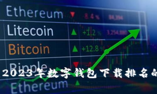 专家揭秘：2023年数字钱包下载排名的独家秘诀