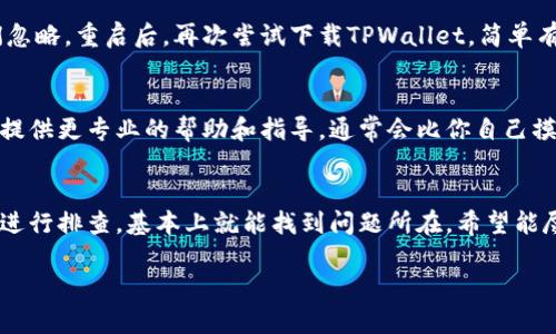关于TPWallet无法下载的问题，可能涉及多个方面。接下来，我将为你提供一些常见的解决方案和指导，希望能帮助到你。

检查网络连接
首先，下载任何应用程序的前提是有稳定的网络连接。请确保你的设备连接互联网，建议使用Wi-Fi而不是移动数据。试着打开其他网站或应用程序，看看网络是否正常。

确认设备兼容性
TPWallet可能并不支持所有设备。请检查你的设备是否满足最低系统要求，例如操作系统版本、存储空间等。你可以在TPWallet的官方网站或应用商店的页面上找到这些信息。

清理应用商店缓存
如果你在使用应用商店下载TPWallet时出现问题，尝试清理应用商店的缓存。在安卓设备上，你可以通过设置应用程序应用商店存储，选择清除缓存。如果使用的是iPhone，可以尝试重启设备，再试一次。

尝试不同的下载方式
如果通过应用商店无法下载，仍然可以尝试通过官网或其他渠道获取TPWallet。在官方网站上寻找APK文件或iOS版本的下载链接，确保这个下载链接是安全可靠的。

检查设备存储空间
有时候，下载失败的原因是设备存储空间不足。检查一下你的设备，确保有足够的空间来安装新的应用程序。如果存储空间不足，可以考虑删除一些不必要的应用或文件。

更新操作系统
确保你的设备操作系统是最新版本。有时候，新的应用程序需要较新的系统支持，如果你的设备已久未更新，可能会导致下载问题。如果需要更新，请在设置中查找系统更新选项。

尝试重启设备
说真的，重启设备有时候能解决很多问题。这是一个简单滴方法，但常常被人们忽略。重启后，再次尝试下载TPWallet，简单有效，值得一试。

联系客服支持
如果以上方法都无法解决你的问题，建议联系TPWallet的客户支持。他们可以提供更专业的帮助和指导，通常会比你自己摸索来得快。

总结
TPWallet无法下载的问题可能是由多种原因造成的。不用担心，按照上述步骤进行排查，基本上就能找到问题所在。希望能尽快让你顺利下载到TPWallet，体验更多的数字货币管理乐趣！

如果在操作中遇到具体问题，欢迎继续问我！