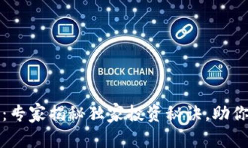 区块链P986币：专家揭秘独家投资秘诀，助你赚取丰厚收益！