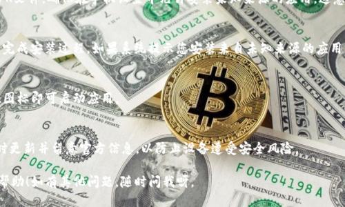 要下载低版本的TPWallet，您可以按照以下步骤进行操作：

1. 找到可靠的下载源
首先，您需要确定下载低版本TPWallet的安全来源。建议访问TPWallet的官方网站或者知名的应用商店，这些地方通常会提供不同版本的下载链接。

2. 清楚版本要求
在下载之前，了解您所需的具体低版本号以及该版本的功能和兼容性，这样可以确保该版本适合您的设备和需求。

3. 下载APK文件
如果您在手机上使用Android系统，您可以直接下载APK文件。确保在手机设置中允许安装未知来源的应用。这意味着您需要在“设置”-“安全”中启用“未知来源”选项。

4. 安装TPWallet
下载完成后，找到APK文件，轻触以开始安装。根据提示完成安装过程。如果系统提示您安装来自未知来源的应用，您可以选择确认继续。

5. 完成安装并启动
安装成功后，您可以在应用列表中找到TPWallet，轻触图标即可启动应用。

6. 注意安全
下载低版本应用可能会涉及到安全性的问题，确保及时更新并留意官方信息，以防止设备遭受安全风险。

以上就是下载低版本TPWallet的步骤，希望对您有所帮助！如有其他问题，随时问我呀。