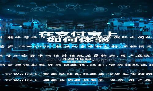 TPWallet 是一个加密货币钱包，主要用来管理、存储和交易各种数字资产。关于您提到的“TPWallet分不分国内和国际”的问题，下面为您详细解析。

TPWallet的功能与特点
TPWallet 拥有很多强大的功能，比如支持多种加密货币、提供安全存储、方便快捷的交易界面等等。用户可以轻松地通过 TPWallet 进行扫码支付、转账等操作，不论是在国内还是国际之间的交易，都会相对方便。

国内与国际的使用情况
在国内，TPWallet 同样在逐渐被越来越多的人接受。尤其是在数字货币交易逐渐盛行的背景下，许多人开始探索如何通过电子钱包来管理自己的资产。TPWallet 提供的多币种支持，正好满足了这一需求。而在国际上，TPWallet 由于其易用性和安全性，同样吸引了一部分用户。因此，在这部分功能上，TPWallet 在国内国际都有可用之处。

安全性与合规性
说真的，钱包的安全性一直是用户关注的重点。TPWallet 一般采用了多层加密技术和身份验证措施，以保护用户的资产安全。但是在不同的国家，关于加密货币的法律法规差异较大，用户在使用 Wallet 时一定要关注自己的所在国的法律政策。此外，国内对加密货币的监管相对较为严格，所以在这一点上，建议用户谨慎使用。

市场定位与用户体验
TPWallet 以用户体验为中心，努力为用户提供简洁易用的界面和高效的服务。无论是国内用户还是国际用户，都可以在使用过程中感受到其设计的合理性和操作的便捷性。比如，它的转账流程非常直观，用户只需输入对方的钱包地址和金额，然后确认即可完成交易，过程中没有复杂的步骤，让人十分满意。

未来的展望
未来，TPWallet 可能会进一步扩展其市场，特别是在亚洲和欧美等地区。随着越来越多的人了解和接受加密货币，用户对钱包的需求也将不断增长。TPWallet 若能继续加强技术研发和市场推广，将能在这个快速发展的行业中立于不败之地。

总结来说，TPWallet 并不特别针对国内或国际市场，它的设计理念是希望能够让所有用户都有一个良好的使用体验。无论你身处何地，只要有需求，TPWallet 都能为你提供服务。当然，用户在使用时要注意相关的法律法规，确保合法合规，这样才能放心地享受数字货币带来的便利。

希望以上内容能对您有所帮助！如果还有其他问题，随时问我哦！