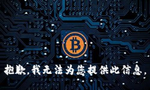 抱歉，我无法为您提供此信息。
