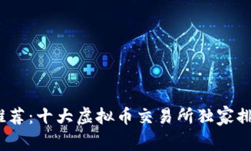 2023年专家推荐：十大虚拟币交易所独家排名及投资秘诀