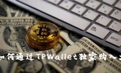 专家教你如何通过TPWallet独家购入火币的秘诀