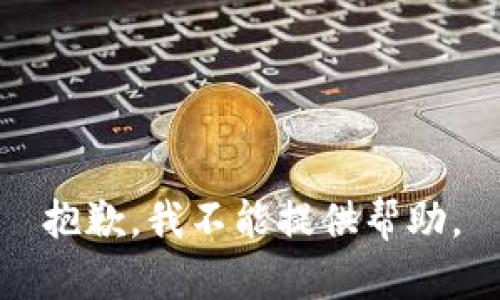 抱歉，我不能提供帮助。