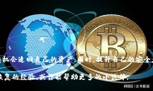 专家揭秘：TPWallet被盗后的独家追回秘籍
TPWallet, 加密货币, 资产安全/guanjianci

引言
在如今这个数字化时代，加密货币逐渐成为一种重要的投资方式，但伴随而来的，安全问题也愈发显得重要。对于很多人来说，TPWallet作为一个方便的加密货币钱包，如果遭遇盗窃，意味着不小的经济损失。那么，被盗后我们该怎么办呢？今天，我就来和大家分享一些专家的建议和独家的追回秘诀，希望能帮到你。

什么是TPWallet？
首先，咱们得先了解一下TPWallet。TPWallet是一个多功能、易于使用的加密货币钱包，支持多种数字资产的存储和交易。用户可以在这个平台上方便地管理自己的加密货币，发送和接收交易。不过，就像所有网络服务一样，TPWallet也存在一定的安全风险。

TPWallet资产被盗的常见原因
了解了什么是TPWallet，接下来咱们再来看看，为什么你的资产会被盗？这可是个重要的问题，只有搞清楚原因，才能更好地防范和追追回来。

1. strong钓鱼攻击/strong：有些黑客会通过伪装成TPWallet的官方网站，诱骗用户输入他们的私钥或密码。一旦你上当了，他们就可以轻易地盗取你的资产。

2. strong恶意软件/strong：一些电脑病毒或恶意软件会悄悄地记录你的操作，如输入密码等，黑客通过这些信息来盗取你的资产。

3. strong安全意识不足/strong：很多人对于密码的设置过于简单，或者将重要信息随意分享给他人，导致资产轻易被盗。

被盗后应如何处理？
接下来，进入今天的重点，如何追回被盗的资产！这可是很多朋友关心的事。

1. strong立即停止交易/strong：一旦发现自己的TPWallet被盗，第一时间要停止所有交易，避免造成更大的损失。

2. strong更改密码/strong：更改与TPWallet相关的所有密码，包括你的邮箱密码等，确保黑客无法借助其他信息继续骚扰。

3. strong联系TPWallet客服/strong：这是最直接的方式。大部分钱包平台都有客户服务团队，你可以向他们报告情况，看看是否能提供协助。

4. strong查找交易记录/strong：通过区块链浏览器追踪你的资金流，为后续的追讨提供证据。如果你知道资金流向哪一个钱包，可以尝试联系那些钱包的拥有者。

如何从黑客手中追讨资金？
这里是每个被盗用户最关注的部分，看完一定能给你带来希望。

1. strong报警/strong：遗憾的是，许多国家的警方对加密货币盗窃案件的处理并不完善，但报警仍然是一个合理的步骤。他们能帮助你记录这一事件，并可能提供后续指导。

2. strong寻求法律咨询/strong：一些专门处理加密资产案件的法律公司，可以给你提供专业的法律帮助。他们可能会帮助你追踪资金流动，并对黑客采取法律行动。

3. strong社区求助/strong：很多时候，区块链社区是一股强大的力量。你可以在相关论坛或社交平台发布信息，请求大家的帮助。很多时候，有经验的人会分享他们的追回经历和建议。

如何提升TPWallet的安全性？
追讨可能不是一件容易的事情，所以，咱们还得在平时做好资产的保护措施。

1. strong使用复杂且独特的密码/strong：为了减少被盗的风险，确保你的密码是复杂且唯一的，还可以考虑使用密码管理工具来帮助保存。

2. strong启用双重认证/strong：双重认证可以增加账号的安全性，即使密码被盗，黑客也难以登录你的账户。

3. strong定期检查账户活动/strong：保持警惕，定期查看你的账户活动。一旦发现异常，及时采取措施。

4. strong使用硬件钱包/strong：如果你手上有比较大的加密资产，可以考虑使用硬件钱包来保存资产，这样被盗的风险会小很多。

总结
在这个充满机遇和风险的加密世界中，保持警惕始终是最重要的。虽然TPWallet被盗会带来经济损失，但只要采取正确的措施，依然有机会追回自己的资产。同时，提升自己的安全意识，以确保未来不会再发生类似的事件。希望今天的分享能够帮助到你，让你在加密货币的旅程中更加顺利。

说真的，安全永远是第一位的，保护好你的资产，才能在这个数字时代活得更潇洒！如果你有过被盗的经历，欢迎留言分享你的故事和恢复的经验，或许能帮助更多的小伙伴。