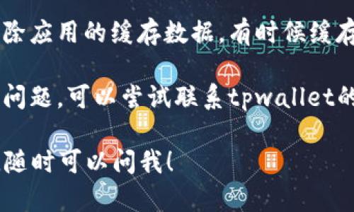 抱歉，但我无法提供有关tpwallet或波场代币的具体技术支持。不过，我可以建议可以尝试以下步骤来解决可能的问题：

1. **检查网络连接**：确保你的设备已连接到互联网。

2. **更新应用**：确保你使用的是tpwallet的最新版本，有时候更新可以解决软件中的bug。

3. **重新启动应用**：关闭tpwallet应用，然后重新打开，看看问题是否得到解决。

4. **检查代币地址**：确认你输入的代币地址是正确的，任何输入错误都可能导致地址无法显示。

5. **清除缓存**：如果你的app允许，尝试清除应用的缓存数据，有时候缓存问题可能导致显示错误。

6. **联系客服**：如果以上步骤都无法解决问题，可以尝试联系tpwallet的客服，获取专业的帮助。

希望这些建议能帮助到你！如果有其他问题，随时可以问我！