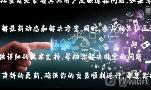 在使用TPWallet连接薄饼（PancakeSwap）时，有时会遇到链接不上或连接不成功的问题。这种情况可能由多种因素引起，包括钱包设置、网络连接、浏览器兼容性等。以下是一些可能的解决方案和步骤，帮助你顺利连接TPWallet和薄饼。

1. 确保TPWallet正确安装
首先，确保你已经下载并安装了最新版本的TPWallet。如果你使用的是手机应用，请确保更新到最新版本，因为新版本通常包含Bug修复和改进。

2. 检查网络连接
有时候，网络连接问题可能会导致TPWallet无法链接到薄饼。确保你的设备连接到稳定的互联网。如果你使用的是Wi-Fi，尝试切换到移动数据，或者重新启动路由器。

3. 切换网络模式
TPWallet通常支持多种网络模式，例如ETH、BSC等，确保你切换到BSC（Binance Smart Chain）模式，因为薄饼是在这个网络上运行的。如果你的钱包没有在BSC网络上，链接可能会失败。

4. 检查浏览器设置
如果你在使用浏览器访问薄饼，确保浏览器权限设置允许TPWallet连接。有时，浏览器的阻止弹窗和隐私设置可能会阻止钱包与网站的连接。建议尝试使用Chrome或Firefox这类主流浏览器，这些浏览器与区块链应用兼容性更好。

5. 清除浏览器缓存和Cookies
通过清除浏览器的缓存和Cookies，有时可以解决连接问题。缓存会存储网站的数据，有时会造成旧数据与当前数据的冲突。

6. 使用深度链接
一些用户发现通过深度链接（如直接在TPWallet中选择“薄饼”链接）链接会更顺畅。你可以在TPWallet的DApp浏览器中输入薄饼的URL，看看是否能够直接访问。

7. 重启TPWallet和设备
有时，一个简单的重启就能解决许多问题。尝试关闭TPWallet，然后重新打开。如果仍然网络不通，还可以尝试重启手机或者电脑。

8. 检查薄饼的服务器状态
在某些情况下，薄饼本身的服务器可能会出现问题。你可以访问社交媒体，或者相关的区块链论坛查看是否有其他用户反映连接问题。如果薄饼的服务器正在维护或者出现故障，你也只能耐心等待。

9. 关注TPWallet的公告
有时，官方会发布关于钱包连接问题的公告，建议定期查看TPWallet的官方网站或社交媒体，了解最新动态和解决方案。同时，参与相关社区讨论，你也许能从其他用户的经验中获得帮助。

10. 直接联系支持团队
如果你尝试了以上所有方法仍然无法连接，建议联系TPWallet的客户支持团队。他们通常会提供详细的技术支持，帮助你解决特定的问题。

通过以上方法，你应该能解决TPWallet连接薄饼时遇到的问题。尽量保持耐心，定期检查钱包和薄饼的更新，确保你的交易顺利进行。希望你能在区块链的世界里畅游无阻！