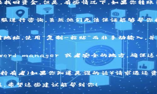 如果你的TP钱包地址填写错误，可能会导致资金的丢失或转账失败。这里有几个步骤和建议，希望能帮助你解决这个问题：

1. 再次确认地址
首先，仔细检查你输入的TP钱包地址，确保没有多余的空格或拼写错误。钱包地址通常由一串字母和数字组成，看起来像是随机的字符，所以请一定要格外小心。

2. 了解地址的结构
TP钱包地址通常是以特定的字母开头，并且长度也是固定的。比如以“0x”开头的以太坊地址一般是42个字符。对照TP钱包的地址规律，确认你填写的格式是否符合规范。

3. 尝试找回资金
如果你已经进行了转账，且资金已发出且无法撤回，那么你无法直接找回资金。但是，有些情况下，如果你转账到一个你拥有控制权的钱包地址，可以尝试使用该钱包的恢复功能。

4. 联系客服
如果你确实转账到错误地址且资金非常重要，建议联系TP钱包的客服进行咨询。虽然他们无法保证能够帮你找回资金，但他们可能会提供一些有用的建议或解决方案。

5. 学习如何避免错误
为了将来避免类似的失误，你可以采取以下措施：在转账前多次核对地址，使用“复制-粘贴”而非手动输入，并考虑在小额测试转账后再进行大额转账。

6. 保存地址信息
如果你经常使用的钱包有多个地址，可以考虑将它们保存在 password manager 或者安全的地方。确保这些信息在需要时可以很方便地找到。

7. 用户补救措施
如果你偶然发现使用了错误的地址转账，可以试着联系对方钱包的持有者（如果你知道是谁的话）请求退还资金。虽然这种情况可能性不大，但也不是完全没有机会。

记住，区块链的交易是不可逆的，所以在操作交易前一定要小心谨慎。希望这些建议能帮到你！