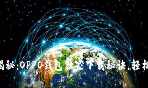 专家揭秘：OPPO钱包独家下载秘诀，轻松掌握！