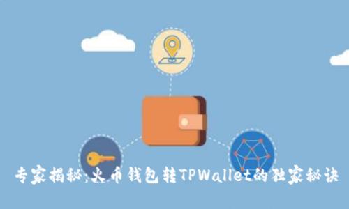 专家揭秘：火币钱包转TPWallet的独家秘诀