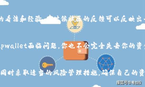 关于tpwallet是否会关闭的信息并不明确，这通常取决于多个因素，包括平台的运营状况、用户需求以及市场环境等。如果你对tpwallet的未来感到担忧，可以考虑以下几个方面：

了解tpwallet的背景
tpwallet是一种数字资产钱包，通常用于存储、发送和接收各种加密货币。像许多数字资产钱包一样，tpwallet的长期存续依赖于其开发团队的支持、用户基础的扩大以及对加密市场的适应能力。

关注官方消息
如果你想了解tpwallet是否会关闭，首先要关注它的官方网站和社交媒体的消息。官方渠道会发布最准确的信息，包括可能的更新、功能变动或是任何涉及平台未来发展的公告。

用户社区的声音
经常参与tpwallet的用户社区讨论也是一个不错的方式。在社区里，你可以听到其他用户的看法和经验，有时候社区的反馈可以反映出平台的状况和可能的发展方向。

考虑多重钱包选择
如果你对tpwallet的未来感到不确定，也可以考虑在其他钱包中分散你的资产。这样即使tpwallet面临问题，你也不会完全失去你的资金。同时，多使用几款钱包可以让你更好地了解不同平台的优缺点，从而做出更明智的选择。

总结
总的来说，tpwallet是否会关闭并没有确凿的答案。关键是密切关注官方消息和社区动态，同时采取适当的风险管理措施，确保自己的资产安全。