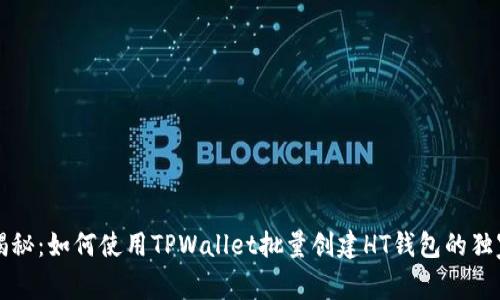 专家揭秘：如何使用TPWallet批量创建HT钱包的独家秘诀