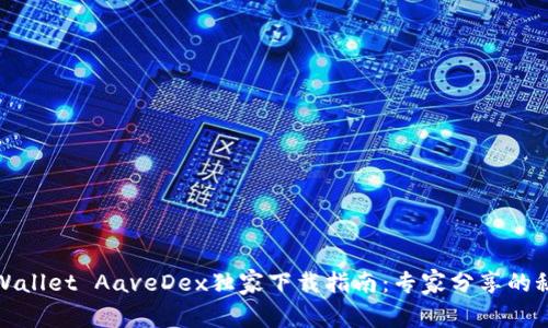 TPWallet AaveDex独家下载指南：专家分享的秘诀