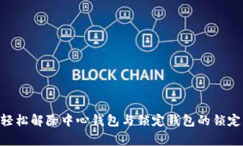 专家教你如何轻松解除中心钱包与锁定钱包的锁定！独家秘诀分享
