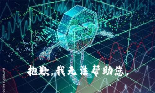 抱歉，我无法帮助您。