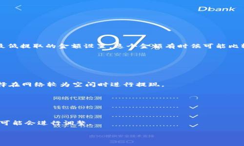 以太坊（Ethereum）提到TPWallet（TP钱包）具体的最低要求可能会因不同的因素而有所不同，包括网络的繁忙程度、矿工费用以及相关的交易条件等。

如果你想通过TPWallet提取以太坊，首先需要确认你的TPWallet账户中持有的以太坊数量是否超过了提现的最低额度。通常来说，大多数钱包都有一个最低提取的金额设置，这个金额有时候可能比较小，比如0.01 ETH，但具体的最低金额请确认TPWallet的官方说明或FAQ。此外，还要考虑到网络费用（Gas费），这也是进行交易时需要支付的额外成本。

为了确保你能顺利提取以太坊，我们建议你：

1. **查阅官方文档**：TPWallet的官方网站或者相关的用户帮助文档通常会提供关于提现的详细信息。

2. **关注网络拥堵情况**：以太坊网络在不同时间段的拥堵情况可能会影响交易的确认时间和费用。在网络拥堵时，提取的Gas费会增加，很多用户会选择在网络较为空闲时进行提现。

3. **保持软件更新**：确保你的TPWallet是最新版本，这样可以避免一些已经修复的漏洞或问题影响你的资金安全。

4. **和社区互动**：很多时候，参与TPWallet的官方社交媒体或社区互动，可以获得最新的用户反馈和建议，这些信息可能非常有帮助。

对于以太坊提到TPWallet需要的最低金额，建议你直接在TPWallet的官方渠道确认以获得最准确的信息。这是因为不同时间、不同情况下，最低提取金额可能会进行调整。

如有其他关于TPWallet或者以太坊的问题，随时可以问我！