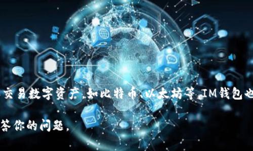 “IM钱包”一般指的是与IM（即时通讯）相关的数字货币钱包。这种钱包通常用于存储、管理和交易数字资产，如比特币、以太坊等。IM钱包也可能涉及社交功能，使得用户在使用即时通讯应用时能方便地进行数字货币的转账和交易。

如果你有特定的“IM钱包”背景或上下文，也许可以提供更详细的信息，以便我能更准确地回答你的问题。