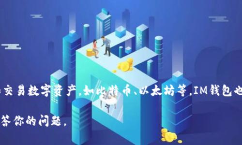 “IM钱包”一般指的是与IM（即时通讯）相关的数字货币钱包。这种钱包通常用于存储、管理和交易数字资产，如比特币、以太坊等。IM钱包也可能涉及社交功能，使得用户在使用即时通讯应用时能方便地进行数字货币的转账和交易。

如果你有特定的“IM钱包”背景或上下文，也许可以提供更详细的信息，以便我能更准确地回答你的问题。