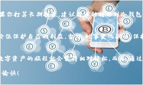 hipot如何在TPWallet购买数字货币：专家独家揭秘购买秘诀/hipot
TPWallet, 购买数字货币, 数字资产/guanjianci

引言
在这个信息爆炸的数字时代，越来越多的人开始关注数字货币的投资，而TPWallet作为新兴的加密货币钱包，也逐渐受到大家的青睐。那么，怎样在TPWallet上购买数字货币呢？今天，我会跟大家分享一些独家的秘诀，让你轻松入门，抓住这个数字资产的大好机会！

什么是TPWallet？
首先，得简单介绍一下TPWallet。TPWallet是一款集成了多种数字资产管理功能的加密货币钱包，支持多个区块链网络。用户可以在这里进行存储、交易和购买各种数字货币。说真的，它的界面相对友好，尤其适合新手用户。

注册TPWallet账户
在购买数字货币之前，首先你得有一个TPWallet账户。注册过程很简单，你只需要下载TPWallet的app，按照提示进行注册，通常需要提供邮箱和设置密码。千万不要忘记确认你的邮箱哦！这样可以确保你的账户安全。

安全设置
注册完成后，第一件事情就是进行安全设置。建议你启用双重验证（2FA），增加账户的安全性。毕竟，安全第一嘛，尤其是在加密货币的世界里，保护好自己的资产至关重要。

充值资金
在购买数字货币前，你需要先为你的TPWallet充值。你可以通过多种方式进行充值，比如银行转账、信用卡，或者是通过其他平台转账到你的TPWallet地址。说到充值，大家要注意及时查看自己的充值状态，有时候银行处理速度可能会慢一点。

选择购买的数字货币
充值完成后，接下来就是选择你想要购买的数字货币。TPWallet支持多种主流数字货币，包括比特币（BTC）、以太坊（ETH）等，当然也有一些潜力币种。如果你是初学者，建议先从一些比较成熟的币种开始，比如比特币和以太坊。这些币种相对稳定，风险在可控范围内，你懂的。

了解市场情况
在购买之前，建议您先了解一下市场情况，看看当前的行情。如果时机对的话，可以更好地选择购买的时机。可以利用一些第三方网站或者app来查看实时行情，别说我没告诉你，千禧一代都在用这些工具来帮助自己做出明智决策。

购买数字货币的步骤
实际上，在TPWallet上购买数字货币的步骤也没啥复杂。你只需要选择想要的币种，输入购买数量，确认交易。系统会自动计算出总价，然后进行确认，交易就搞定了，非常简单！

关注手续费
说真的，购买时你得注意手续费。每种交易方式的手续费都有所不同，比如信用卡通常手续费比较高，而银行转账相对较低。购买前先了解一下，这样才能更好地控制成本。

存储和管理数字货币
购买完成后，数字货币会自动存入你的TPWallet账户中。接下来，你就可以根据自己的需求进行存储和管理了。如果你打算长期投资，建议将币种转移到冷钱包里，安全性更高，反正这些小细节也是能帮助你减少损失的哦！

后续的风险管理
数字货币的市场波动性很大，作为投资者，你需要学会风险管理。设置止损和止盈是一个好主意，让自己在合适的价位保护自己的利益。当然，时事变化很快，保持信息灵通，也是保护自己投资的有效方式。

总结
那么，总结一下：在TPWallet上购买数字货币不是那么复杂，只要你按照上述步骤操作、保持警觉、规范管理，购买数字资产的旅程就会变得相对轻松。而且，通过不断学习和实践，能够帮助你成长为一个更成熟的投资者。

希望今天这些独家的购买秘诀能为你提供一些指导，助你在数字货币的世界里驰骋自如。记得保持理智，祝你投资愉快！