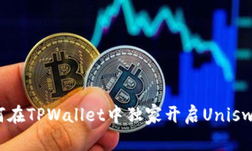 专家分享：如何在TPWallet中独家开启Uniswap交易的秘诀