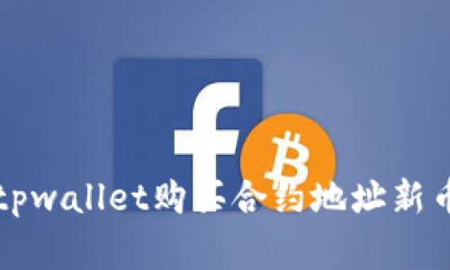 专家告诉你：tpwallet购买合约地址新币的独家秘诀！