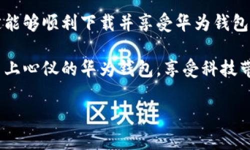 华为钱包最新版本下载不了的原因及解决方法

说真的，华为钱包作为一款非常实用的移动支付工具，受到了很多用户的喜爱。不过，有些小伙伴可能会遇到“华为钱包最新版本下载不了”的问题，这真让人感到烦恼。今天我们就来深度剖析一下导致这个问题的原因，以及如何解决，确保大家都能够顺利使用华为钱包。虽然听起来没什么难度，但如果不仔细看看，可能会错过一些关键点哦！

一、下载不了的原因分析

首先，我们得弄清楚为什么华为钱包最新版本会下载不了。这里总结了几个常见的问题：

ul
    listrong网络连接问题：/strong下载应用的时候，网络连接不稳定是一个常见的问题。有时候，网络信号弱、Wi-Fi连接不成功，都会导致下载失败。/li
    listrong存储空间不足：/strong有些小伙伴可能忽视了手机的存储空间。华为钱包虽然体积不大，但如果手机空间已满，自然是无法安装新应用的。/li
    listrong软件兼容性：/strong如果您的手机系统版本较旧，可能新版本的华为钱包与您的系统不兼容，从而导致下载失败。/li
    listrong应用商店问题：/strong偶尔，华为应用市场可能会遇到服务器问题，导致无法正常下载应用。/li
    listrong版本更新问题：/strong如果您的华为钱包正在更新过程中，临时中断也可能导致无法重新下载最新版本。/li
/ul

二、解决方法

既然我们分析了可能的原因，接下来就来看看具体的解决办法。让我们一一对应。

h41. 检查网络连接/h4
首先，请确保您手机的网络连接正常。可以尝试切换Wi-Fi和移动数据，看哪种信号更强。如果发现信号不太好，可以重启一下路由器，或者切换到不同的网络环境进行尝试。

h42. 清理存储空间/h4
接下来，检查一下手机的存储空间。如果发现空间已经满了，可以尝试删除一些不常用的应用、清理照片和视频，腾出空间来。如果不想删东西，可以考虑使用云存储来备份重要文件。

h43. 更新手机系统/h4
如果是软件兼容性的问题，可以考虑检查一下手机系统的更新情况。进入设置，选择“系统”→“系统更新”，查看是否有可用的系统更新，更新到最新版本后再尝试下载安装华为钱包。

h44. 重启手机/h4
老生常谈，但重启手机有时候真的能解决一些奇奇怪怪的问题。重启后再尝试下载，有时候系统的小问题就能够因此得到解决。

h45. 切换应用商店/h4
如果您一直在华为应用市场下载不成功，不妨考虑去其他如APK官网或者知名应用市场下载华为钱包的APK包，安装包一般比较安全，不妨试试。

h46. 查看更新状态/h4
如果华为钱包正在下载更新，也可以稍等一下，等更新完成后再尝试。这种情况通常不会持续太久，耐心等待是个不错的选择。

三、其他注意事项

下载华为钱包的同时，也要注意一些安全问题。千万不要从不可信的第三方网站下载，这样可能会导致手机感染病毒或者下载到恶意应用。一定要选择正规的渠道进行下载，切记切记！

另外，使用华为钱包时，开启安全设置也是非常重要的一步，比如指纹解锁、面部识别等，这样可以有效保障账户安全，避免不必要的损失。

四、总结

总得来说，华为钱包最新版本下载不了的情况可能是多方面的，千万不要慌张，按上面的步骤一个个排查，总会找到问题所在。相信大家只要稍加注意，一定能够顺利下载并享受华为钱包带来的便利体验。

如果您有其他关于华为钱包的问题，或者下载过程中遇到了其他麻烦，别客气，欢迎在评论区留言，与其他用户一起探讨解决方案哦！最后，希望大家都能用上心仪的华为钱包，享受科技带来的便利生活！

专家揭秘：华为钱包下载不了的独家秘诀，快来解锁！