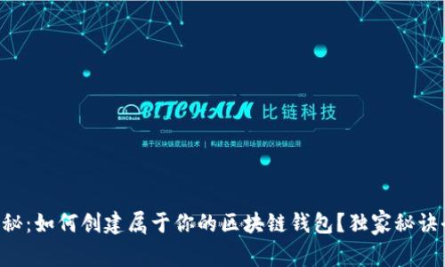 专家揭秘：如何创建属于你的区块链钱包？独家秘诀全解析！
