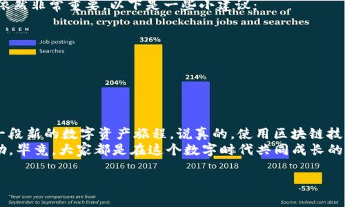 要将 Core 主网添加到 TPWallet，您可以按照以下步骤进行操作。这次我们会深入讲解每一个步骤，让您更好地理解如何操作。如果您是新手，别担心，我们将使用简单易懂的语言，带您一步一步走。

第一步：准备工作
在开始之前，您需要确保拥有以下几个条件：
ul
    li一个 TPWallet 钱包应用程序，您可以在移动设备的应用商店中下载。/li
    li对 Core 主网的了解，确保您知道它的基本功能和作用。/li
    li您的 TPWallet 中有足够的空间来添加新的区块链网络。/li
/ul

准备好了吗？那我们就开始吧！

第二步：打开 TPWallet
首先，打开您的 TPWallet 应用。如果您第一次使用这个应用，可能会需要一些时间来熟悉它的界面。
在 TPWallet 的主页面，您会看到一个提供各种功能的导航菜单。别着急，慢慢找到相关的选项，我们会一步一步来。

第三步：访问设置菜单
在钱包的主界面上，通常会有一个“设置”或“更多”选项，点击它。进入设置菜单后，您会看到各种选项，如安全、网络等。
不妨先看一下这些选项，了解它们的功能，然后继续寻找“添加网络”或“自定义网络”的选项。

第四步：添加 Core 主网
找到“添加网络”后，点击进入，您会看到一个表单需要填写。这是添加 Core 主网的关键步骤。
通常，您需要输入以下信息：
ul
    listrong网络名称：/strong您可以选择任何名称，例如“Core Mainnet”。/li
    listrongRPC URL：/strong这是 Core 主网的远程过程调用地址。确保从官方渠道获取，以免使用错误的信息。/li
    listrong链ID：/strong每个区块链都有一个唯一的链ID，Core 主网的链ID 也是可以从官方文档中找到。/li
    listrong货币符号：/strong通常是主网通用的名称，例如“CORE”。/li
/ul

确认填写的信息没有错误后，点击“确认”或“添加”按钮。

第五步：验证网络连接
成功添加网络后，返回主界面，看看是否能正常切换到 Core 主网。如果一切正常，那恭喜您，您已经成功将 Core 主网添加到 TPWallet 了！
如果遇到问题，不用紧张，可以尝试重新检查填写的信息，或者重新启动一下应用。

第六步：使用 Core 主网
现在您已经添加了 Core 主网，接下来就可以开始使用了！无论是发送、接收资产，还是参与网络中的各种活动，都可以顺畅进行。
有些新手可能会对如何进行具体操作感到不知所措。这里提供一个快速指南：
ul
    listrong发送资产：/strong选择“发送”功能，输入接收方地址和金额即可。/li
    listrong接收资产：/strong提取您的钱包地址，分享给发送方。/li
    listrong查看交易历史：/strong在钱包主页通常会有一个交易记录或历史的选项，点击查看即可。/li
/ul

第七步：保持警惕的安全意识
虽然 TPWallet 是一个相对安全的钱包，但在使用区块链技术时，安全意识依然非常重要。以下是一些小建议：
ul
    li永远不要分享您的私钥或助记词。/li
    li定期备份您的钱包以防丢失。/li
    li启用两步验证，增加一层安全保护。/li
/ul

总结
通过上述步骤，您现在可以自信地将 Core 主网添加到 TPWallet，并开始一段新的数字资产旅程。说真的，使用区块链技术的过程虽然有点复杂，但只要您仔细阅读每一步，就能轻松上手。
希望这篇指南能帮助到您，如果有任何问题，随时可以在相关社区或论坛求助。毕竟，大家都是在这个数字时代共同成长的，互相帮助也是很重要的。

祝您在数字货币的世界里一路顺利，万事如意！