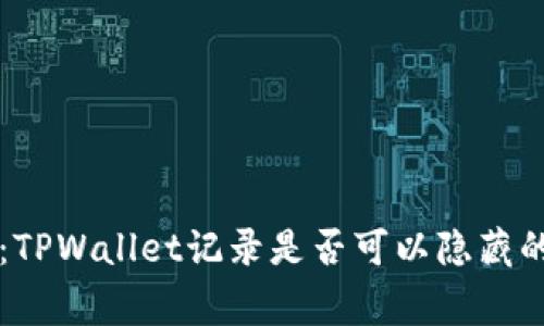 专家揭秘：TPWallet记录是否可以隐藏的独家秘诀