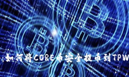 briaoti专家揭秘：如何将CORE币安全提币到TPWallet的独家秘诀