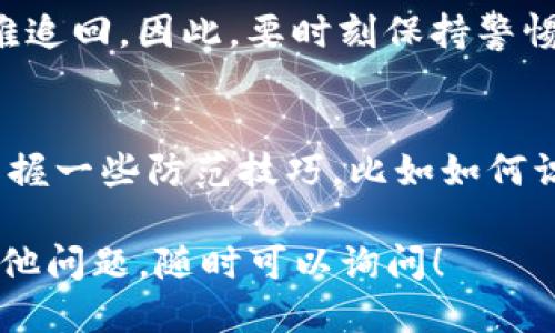 如果您的IM钱包中的币被转走了，首先不要慌张，接下来可以按照以下步骤进行处理：

1. 检查交易记录
登录您的IM钱包，查看最近的交易记录。这可以帮助您确认是否真的有资金被转移，或者是您在交易时的不小心操作。

2. 确认是否有授权转账
思考一下，您是否之前授权过某个应用或服务来操作您的钱包？有时候，用户在使用某些应用时可能会给予其访问钱包的权限。这种情况下，确保您了解这些授权的风险。

3. 暂停进一步操作
为了防止更多的资产被转移，建议您立即停止所有的交易和转账操作。同时，尽量保持冷静，迅速采取行动。

4. 更改安全设置
如果您的钱包支持双重身份验证或其他安全措施，立即启用这些安全功能。如果您使用的是密码，请考虑更改为复杂度更高的密码，避免被他人破解。

5. 联系客服支持
大多数钱包平台都有客服支持，您可以通过官网或应用内的帮助中心联系他们，描述您的情况，寻求进一步的帮助和建议。

6. 检查设备安全
确保您的设备没有被恶意软件感染，尽量使用干净的设备进行敏感操作。同时，定期更新操作系统和应用，增强安全性。

7. 了解加密货币的不可逆性
需要提醒的是，加密货币的转账通常是不可逆的，一旦交易确认，就很难追回。因此，要时刻保持警惕，确保每次交易的真实性和必要性。

8. 学习安全知识
未来，建议您花一些时间了解加密货币的基本知识和安全操作流程，掌握一些防范技巧，比如如何识别钓鱼攻击和保障私钥的安全性。

希望以上步骤能帮助您应对IM钱包资金被转走的情况。如果您还有其他问题，随时可以询问！