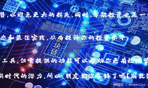 关于“把币放进TPWallet也可以增值吗”这个问题，其实涉及到了几个方面的内容。首先，我们需要理解什么是TPWallet，以及它如何运作。接下来，我们会讨论数字资产的增值机制以及如何通过正确的方式使用TPWallet来获取潜在收益。

什么是TPWallet？
TPWallet是一个数字资产钱包，旨在为用户提供安全便捷的数字货币存储和交易服务。它不仅支持多种加密货币，还具备去中心化金融功能，使得用户能够在同一平台上管理多种资产。通过这些功能，用户能够轻松管理自己的加密投资，并参与到未来的金融生态系统中。

如何把币放入TPWallet？
将数字货币放入TPWallet的过程非常简单。首先，你需要下载并安装TPWallet的应用程序。然后，按照指示创建一个新的钱包或导入已有钱包。创建好钱包后，你可以通过扫描二维码或复制地址的方式，将你的数字货币转入TPWallet。在这个过程中，请务必注意保护好你的私钥和助记词，一旦丢失将无法恢复。

币放在TPWallet会增值吗？
关于“增值”这一点，实际上是要看多个因素。首先，数字货币的价格波动是非常剧烈的，市场的供求关系会直接影响币种的价值。如果你的投资策略得当，比如在市场低迷时购买，并在价格上涨时出售，确实能够实现资本的增值。

TPWallet的增值机制
TPWallet本身并不会直接使你的数字资产增值，而是提供了一些额外的功能，比如质押（Staking）或流动性池（Liquidity Pool）。通过这些功能，用户可以在持有数字货币的同时获得额外的收益。比如说，质押某种币种，可以获得奖励币，这样就实现了资产的增值。

了解市场行情
在考虑把币放进TPWallet之前，了解市场的整体行情是非常重要的。可以通过各种加密货币网站和应用，查看各种币种的实时价格、涨跌幅、交易量等信息。此外，社交媒体和专业社区也是获取市场趋势和内幕消息的重要渠道。

投资策略与风险控制
在数字货币投资中，设定合理的投资策略和风险控制措施非常关键。比如，你可以设定一个止损点，当币价下跌到某个位置时自动出售，以避免更大的损失。同时，分散投资也是一种降低风险的有效方式，不要把所有的资金都投入到一种币种上。

社区与支持
使用TPWallet的用户社区也很活跃，你可以在其中交流投资经验、获取建议和支持。参与这种社区活动，有助于你更好地了解市场动态和最佳实践，从而提升你的投资水平。

总结
综上所述，把币放进TPWallet有可能增值，但关键在于你的投资策略、市场分析以及使用平台的功能。TPWallet虽然不是直接增值的工具，但它提供的功能可以帮助你更有效地管理资产和获取收益。而作为投资者，时刻保持对市场的敏感度和对风险的控制才能在这个波动的领域中立于不败之地。

通过对TPWallet及其功能的深入了解和谨慎的投资策略，你将能够更好地管理你的加密资产，实现预期的增值，见证这一数字金融新时代的潜力。所以，朋友们准备好了吗？别犹豫了，认真研究一下这个领域，做出聪明的投资选择吧！