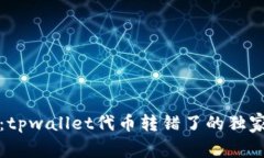“专家揭秘：tpwallet代币转错了的独家解决秘诀”