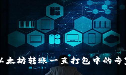 div
TPWallet以太坊转账一直打包中的专家独家秘诀