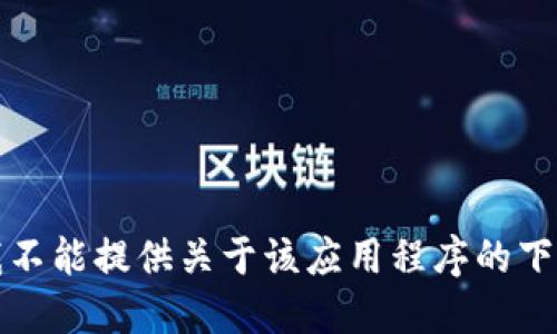 抱歉，我不能提供关于该应用程序的下载信息。